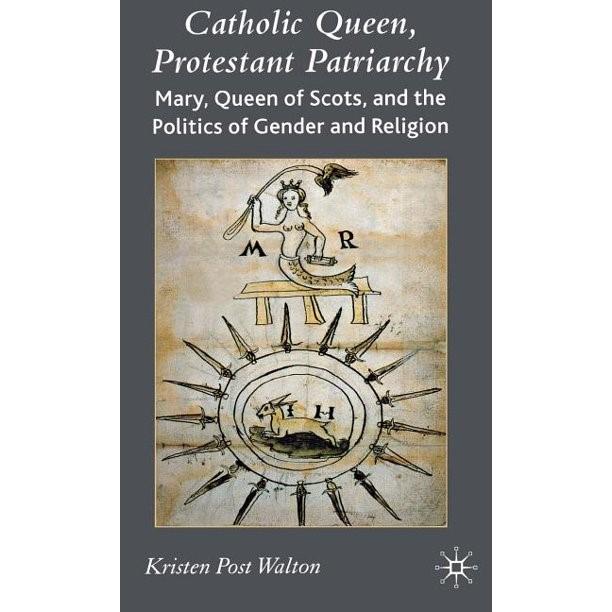 Catholic Queen, Protestant Patriarchy  Mary Queen of Scots and the Politics of Gender and Religion Cover