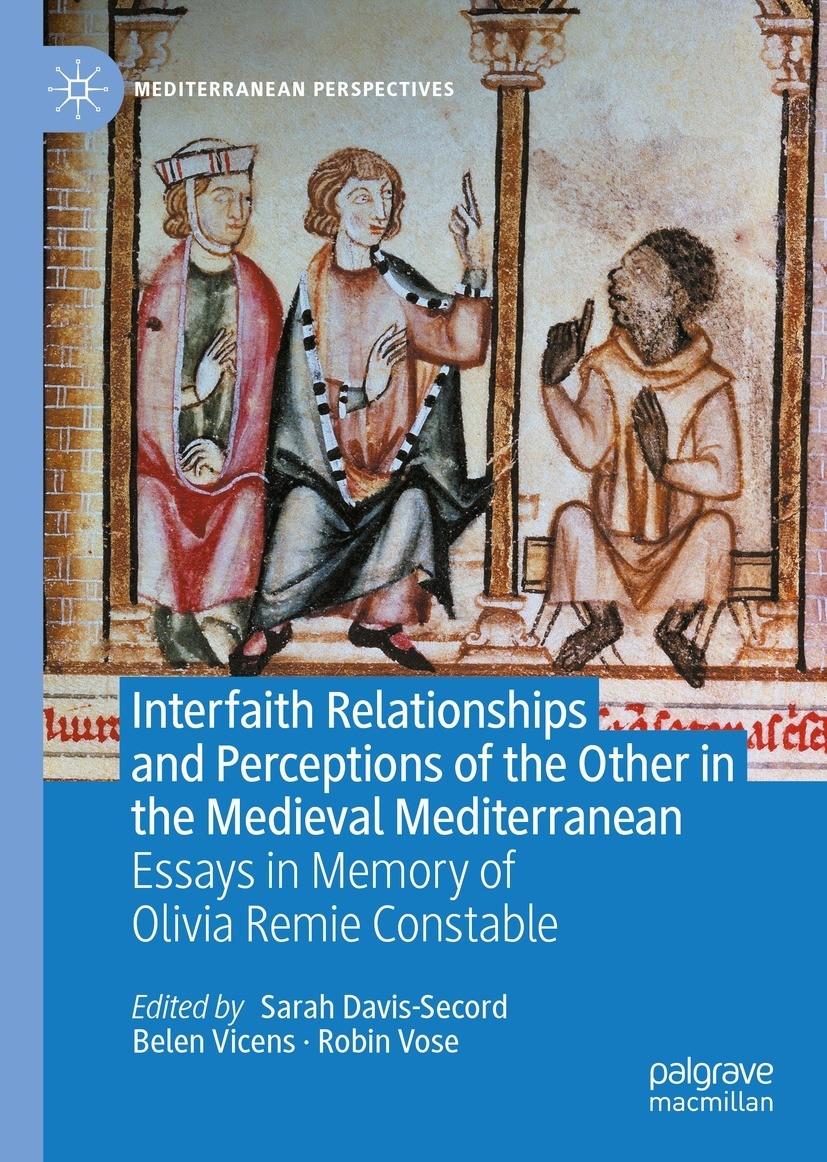 Interfaith Relationships and Perceptions of the Other in the Medieval Mediterranean Essays in Memory of Olivia Remie Constable Cover